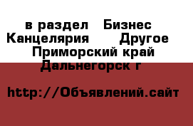  в раздел : Бизнес » Канцелярия »  » Другое . Приморский край,Дальнегорск г.